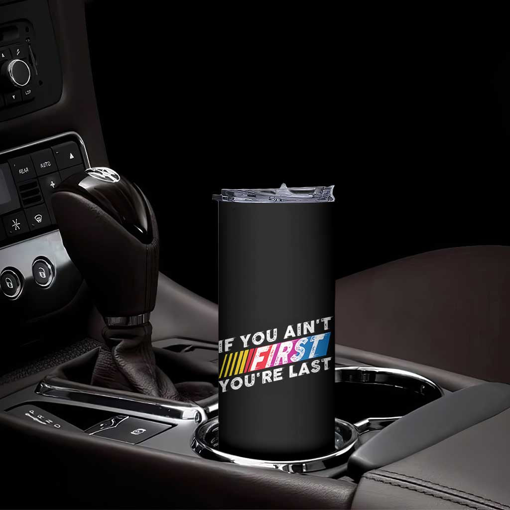 Funny Racing Skinny Tumbler If You Are Not First You Are Last