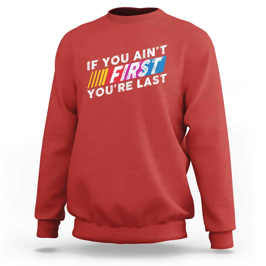 Funny Racing Sweatshirt If You Are Not First You Are Last - Wonder Print Shop