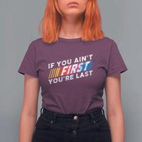 Funny Racing T Shirt For Women If You Are Not First You Are Last - Wonder Print Shop
