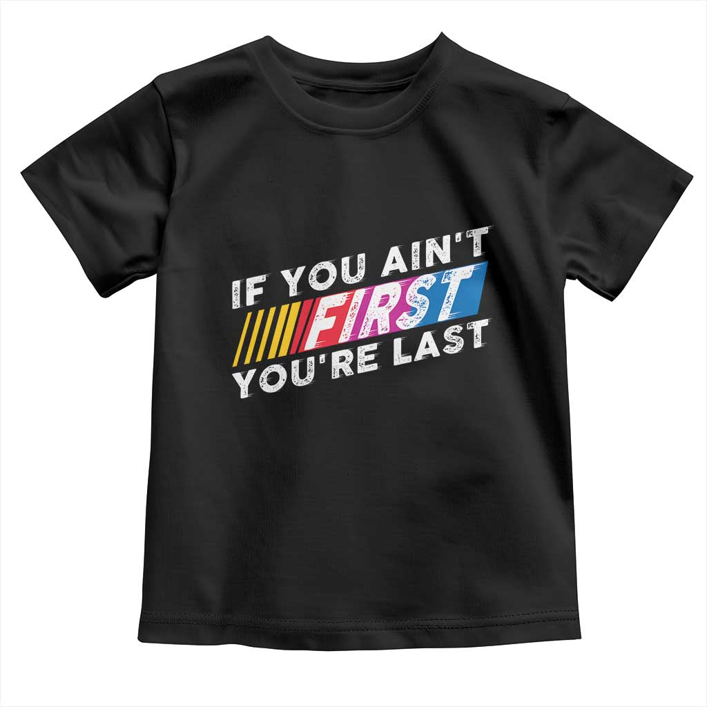 Funny Racing Toddler T Shirt If You Are Not First You Are Last - Wonder Print Shop
