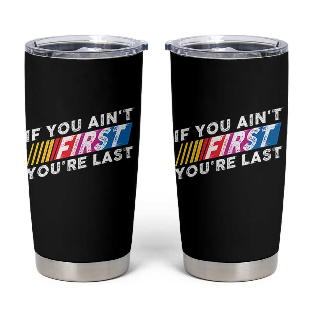 Funny Racing Tumbler Cup If You Are Not First You Are Last