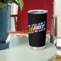 Funny Racing Tumbler Cup If You Are Not First You Are Last