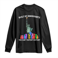 Immigrant Rights Long Sleeve Shirt Built by Immigrants You Can Not Deport History - Wonder Print Shop