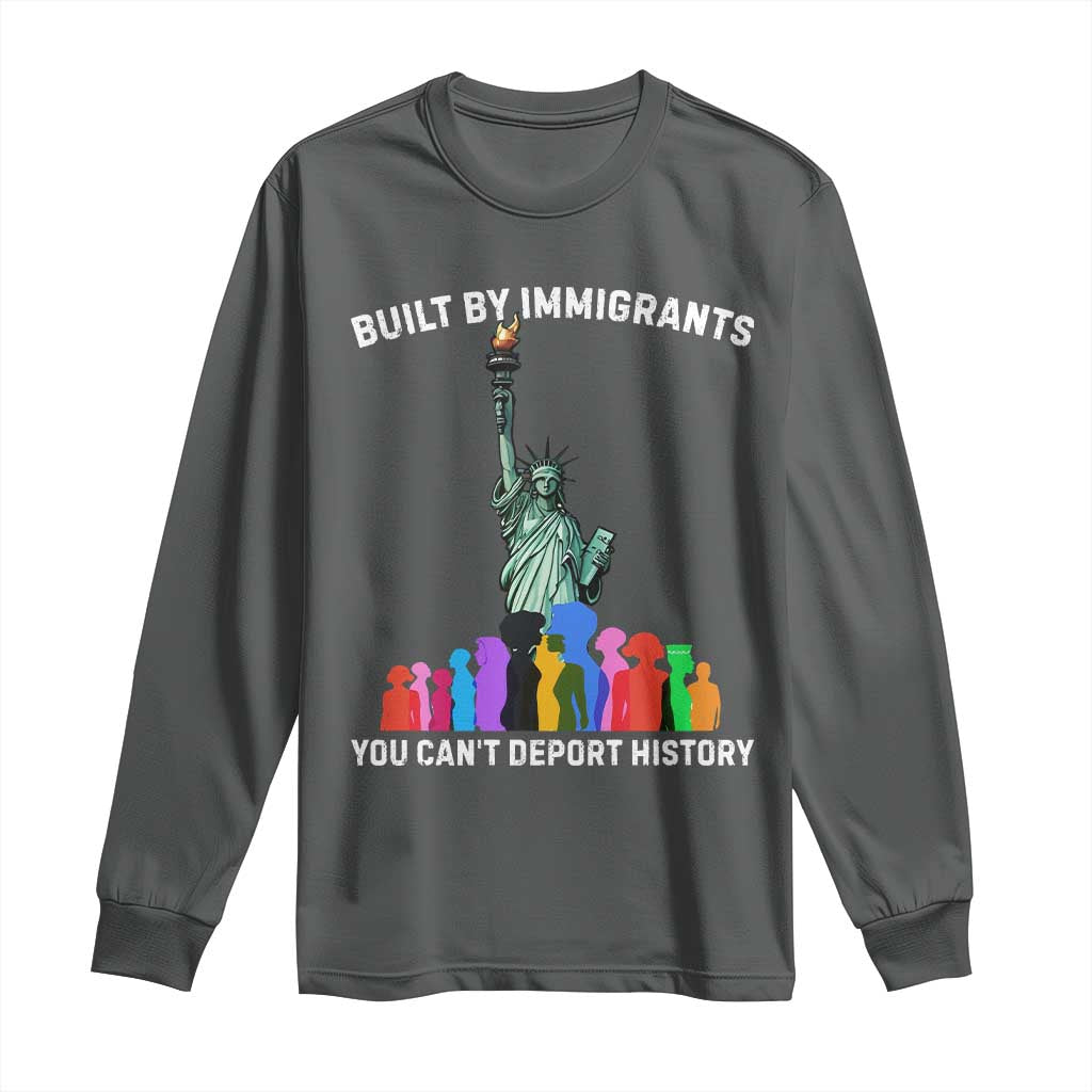 Immigrant Rights Long Sleeve Shirt Built by Immigrants You Can Not Deport History - Wonder Print Shop