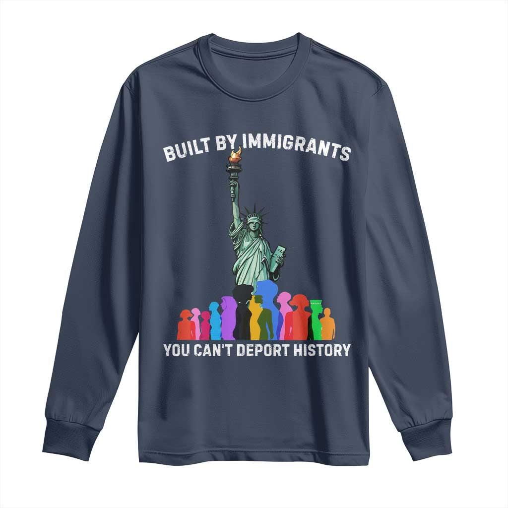 Immigrant Rights Long Sleeve Shirt Built by Immigrants You Can Not Deport History - Wonder Print Shop