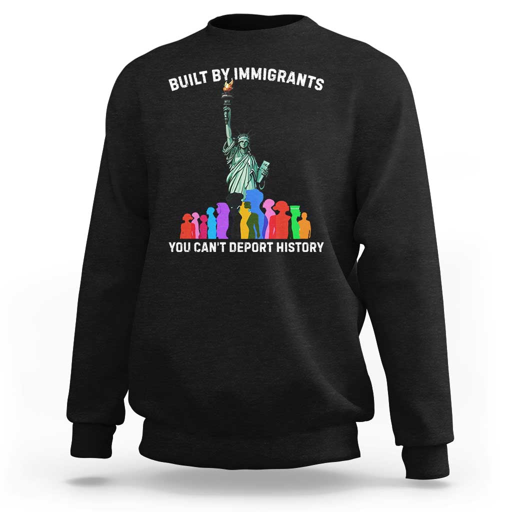 Immigrant Rights Sweatshirt Built by Immigrants You Can Not Deport History - Wonder Print Shop
