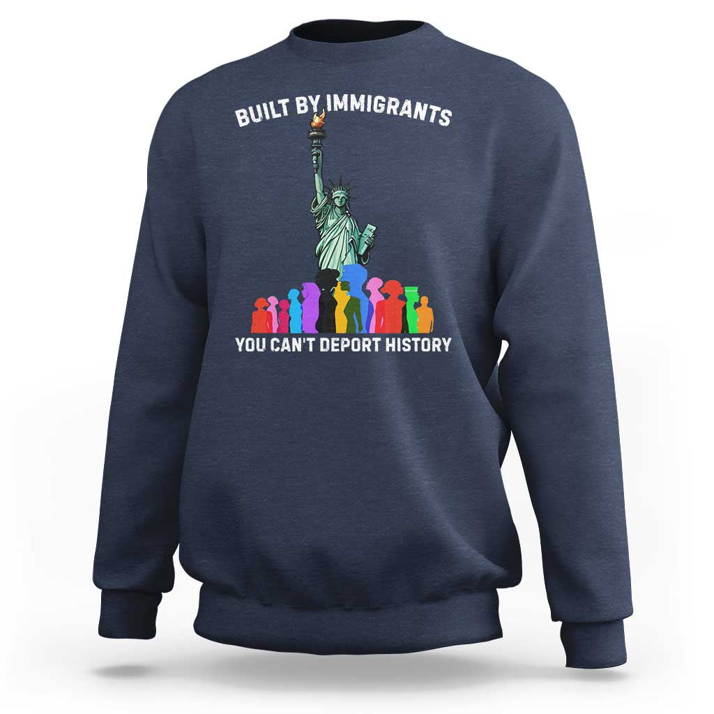 Immigrant Rights Sweatshirt Built by Immigrants You Can Not Deport History - Wonder Print Shop