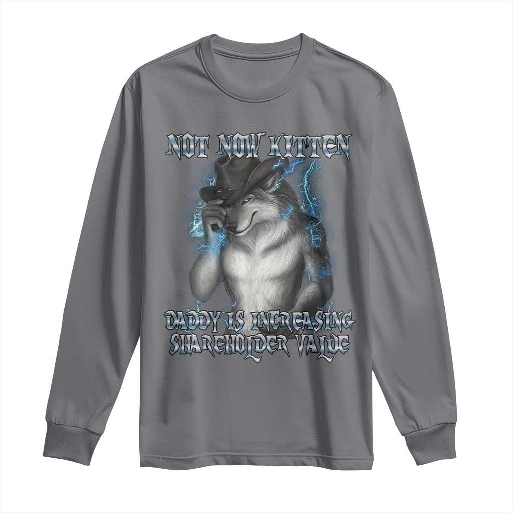 Not Now Kitten Daddy Increasing Shareholder Value Long Sleeve Shirt Funny Werewolf Meme Sarcastic