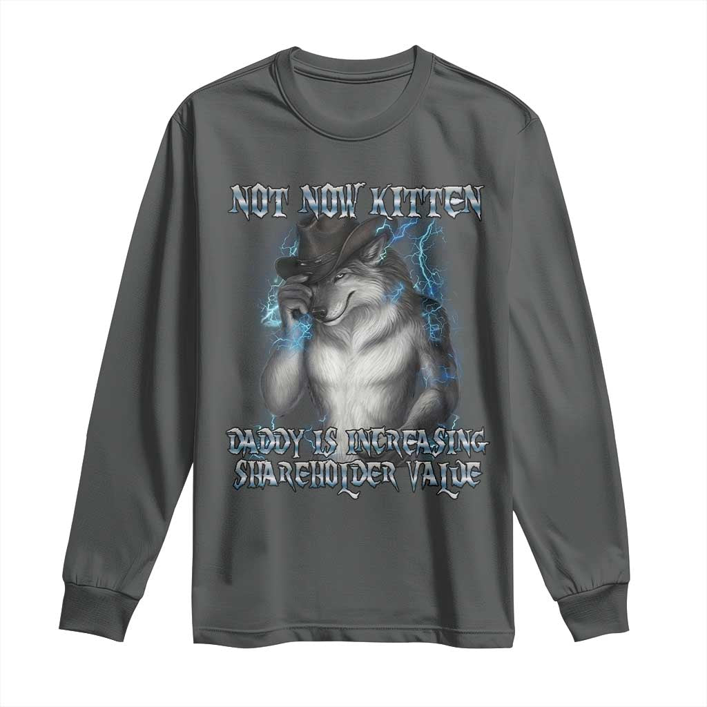 Not Now Kitten Daddy Increasing Shareholder Value Long Sleeve Shirt Funny Werewolf Meme Sarcastic