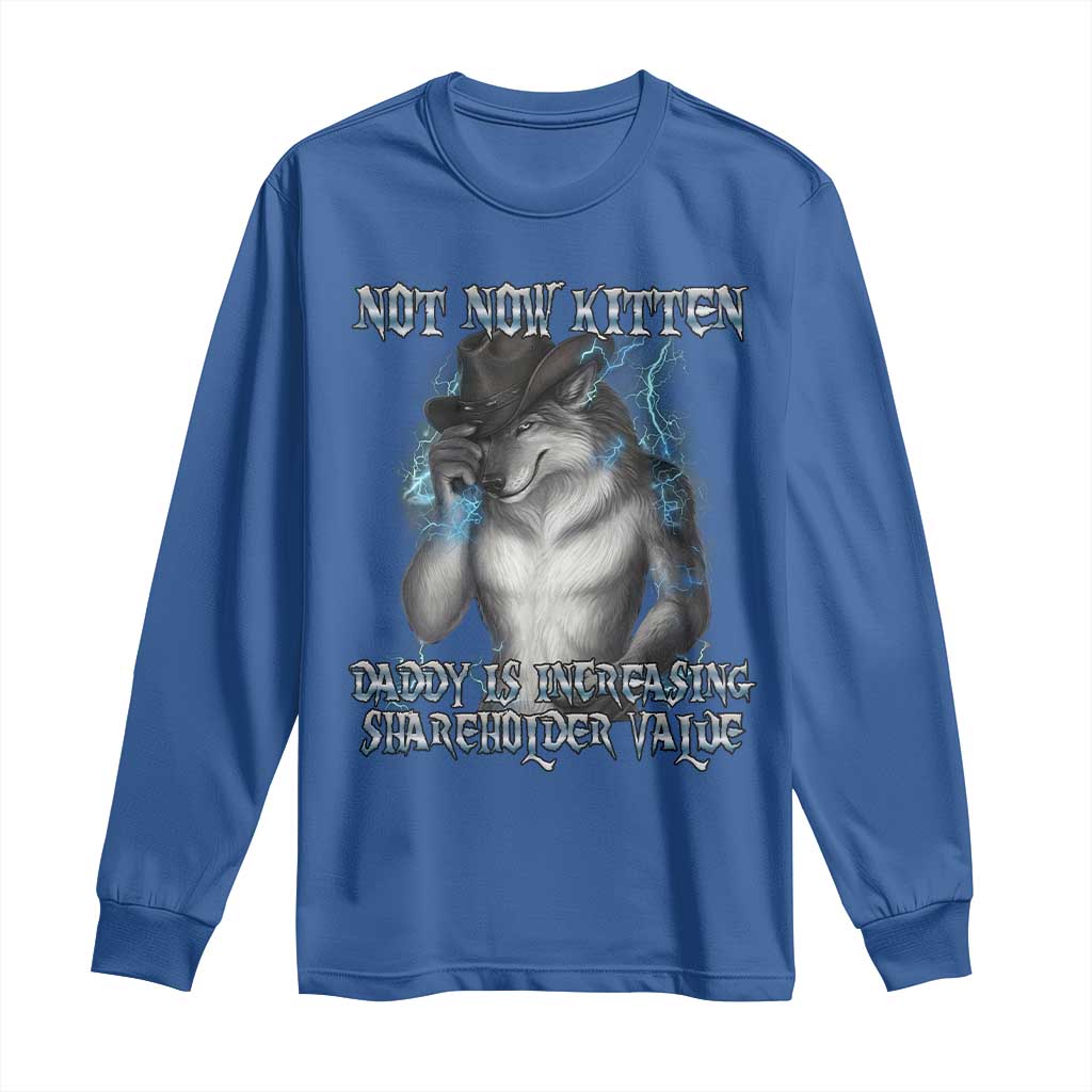 Not Now Kitten Daddy Increasing Shareholder Value Long Sleeve Shirt Funny Werewolf Meme Sarcastic