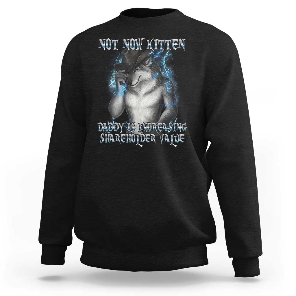 Not Now Kitten Daddy Increasing Shareholder Value Sweatshirt Funny Werewolf Meme Sarcastic