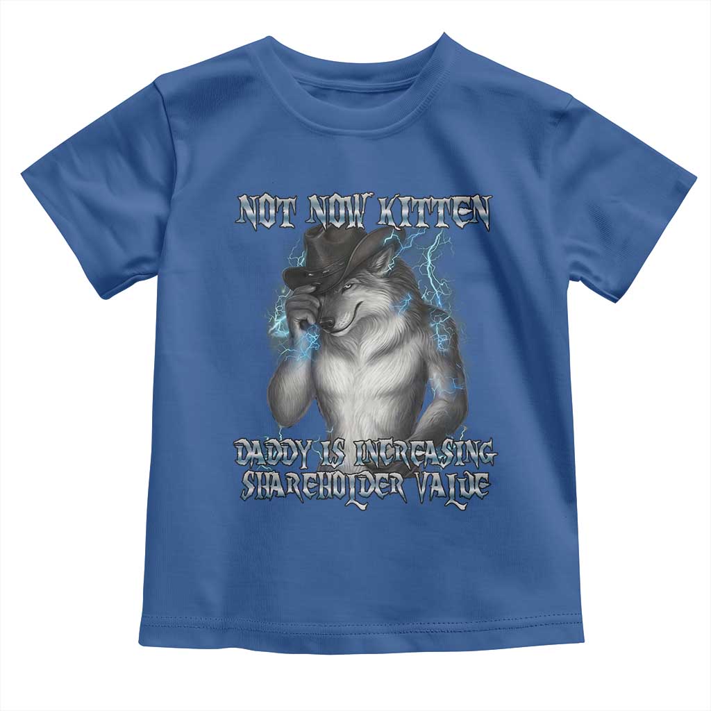 Not Now Kitten Daddy Increasing Shareholder Value Toddler T Shirt Funny Werewolf Meme Sarcastic