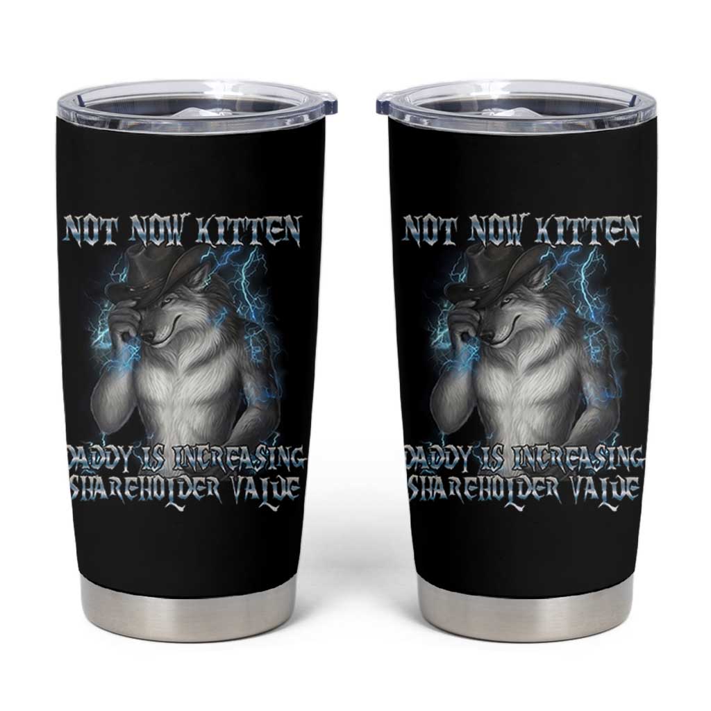 Not Now Kitten Daddy Increasing Shareholder Value Tumbler Cup Funny Werewolf Meme Sarcastic