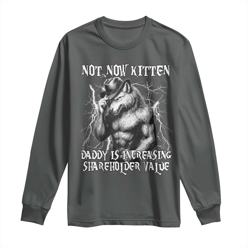 Not Now Kitten Daddy Increasing Shareholder Value Long Sleeve Shirt Funny Alpha Wolf Meme
