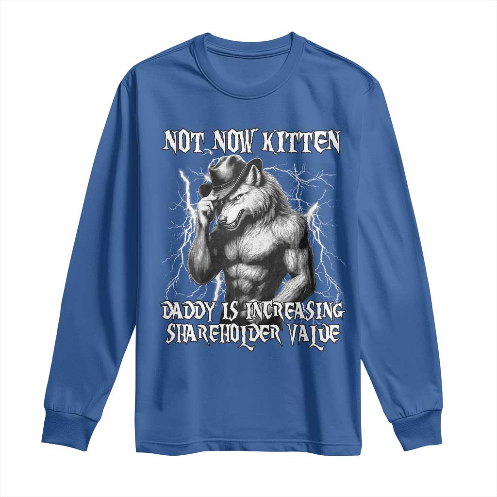 Not Now Kitten Daddy Increasing Shareholder Value Long Sleeve Shirt Funny Alpha Wolf Meme