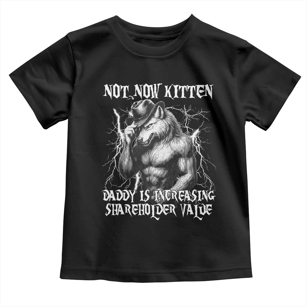 Not Now Kitten Daddy Increasing Shareholder Value Toddler T Shirt Funny Alpha Wolf Meme