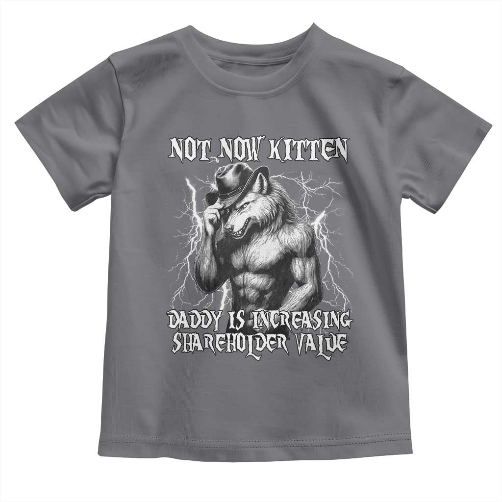 Not Now Kitten Daddy Increasing Shareholder Value Toddler T Shirt Funny Alpha Wolf Meme