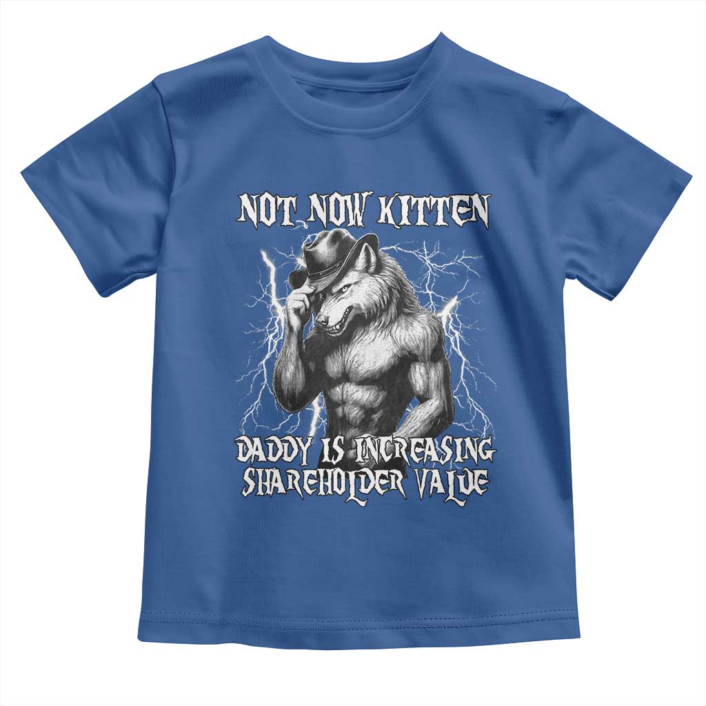 Not Now Kitten Daddy Increasing Shareholder Value Toddler T Shirt Funny Alpha Wolf Meme