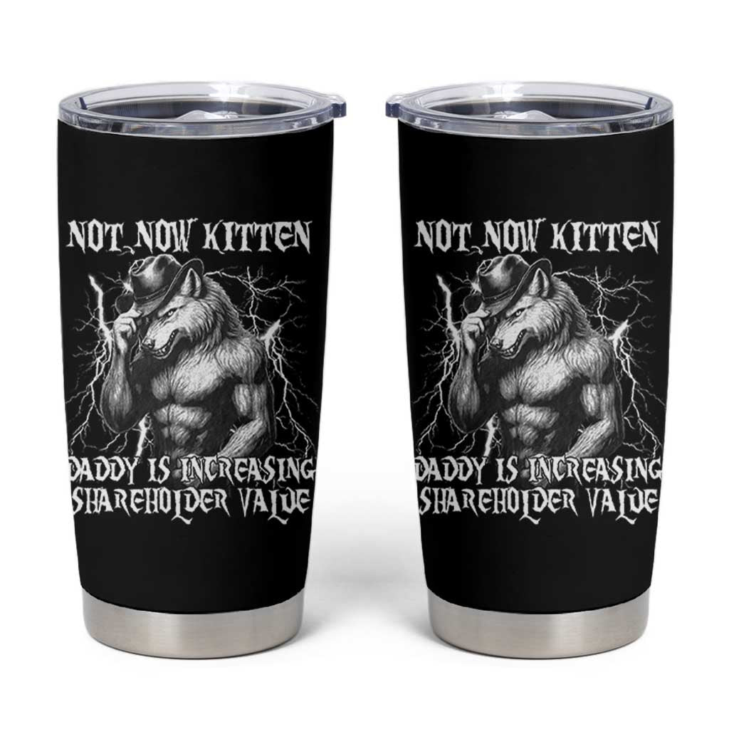 Not Now Kitten Daddy Increasing Shareholder Value Tumbler Cup Funny Alpha Wolf Meme