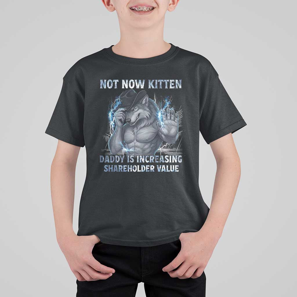Not Now Kitten Daddy Increasing Shareholder Value T Shirt For Kid Funny Wolf Meme