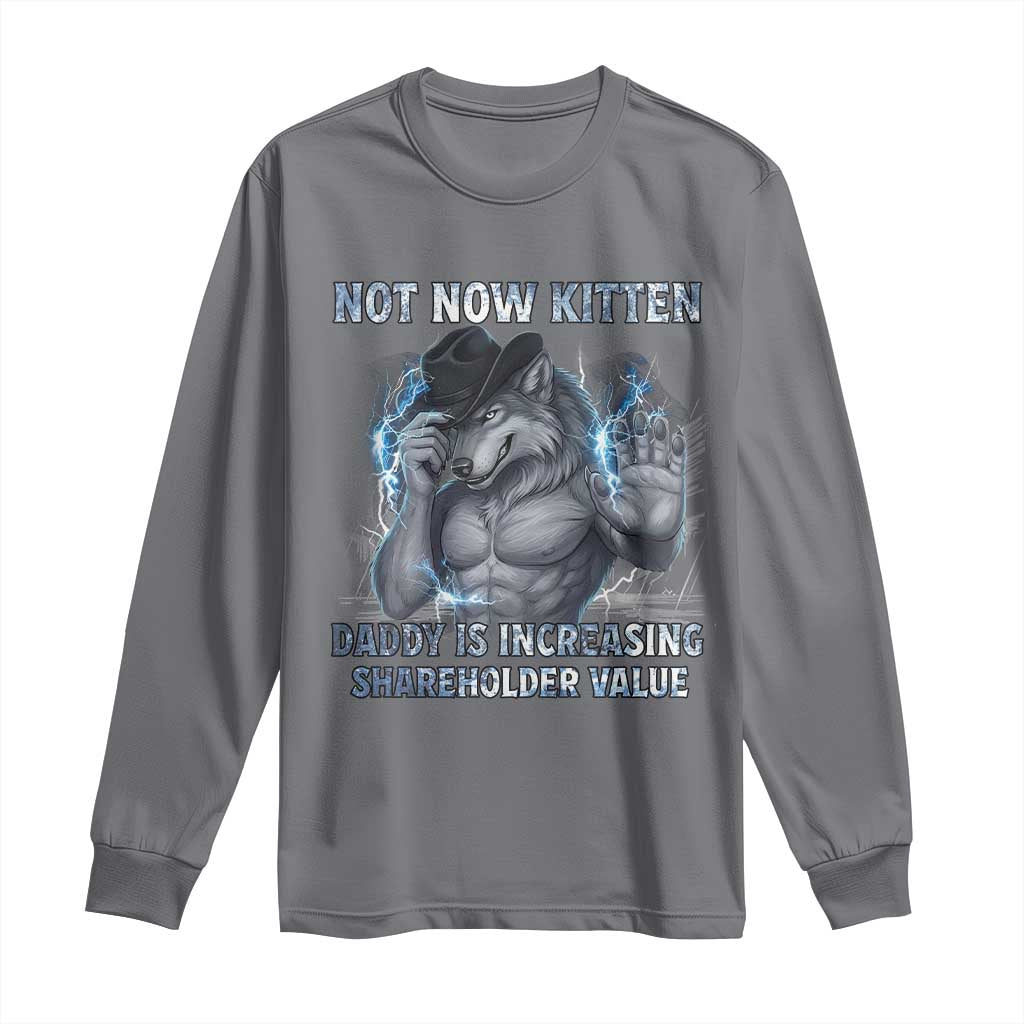 Not Now Kitten Daddy Increasing Shareholder Value Long Sleeve Shirt Funny Wolf Meme