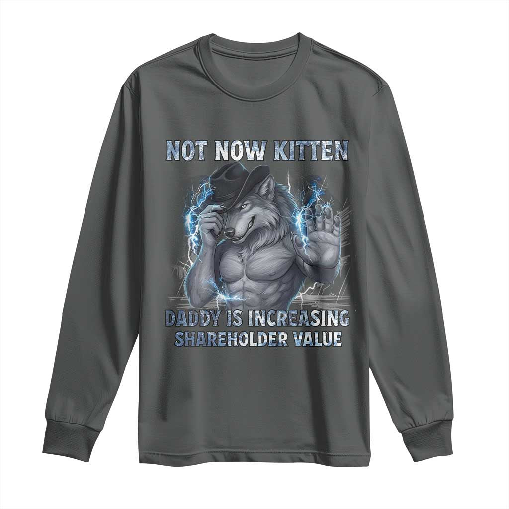 Not Now Kitten Daddy Increasing Shareholder Value Long Sleeve Shirt Funny Wolf Meme