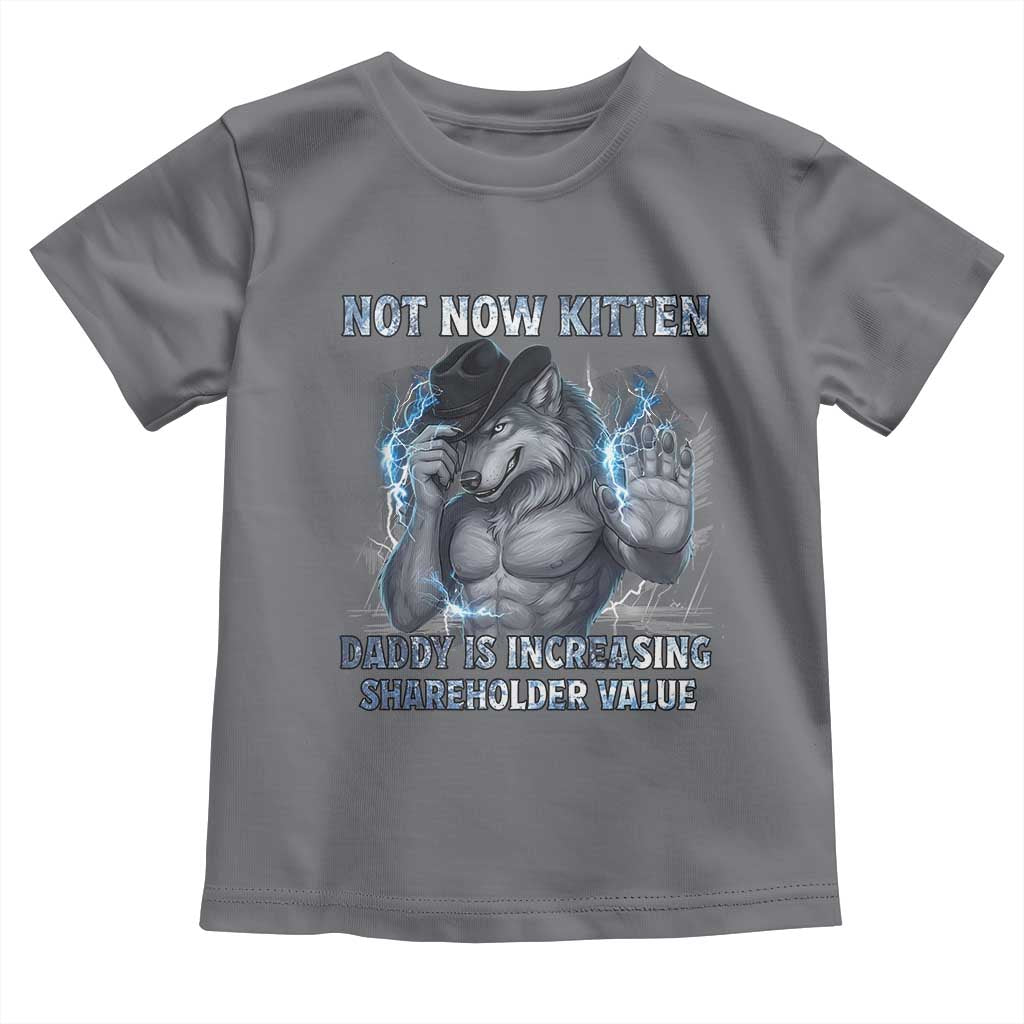 Not Now Kitten Daddy Increasing Shareholder Value Toddler T Shirt Funny Wolf Meme