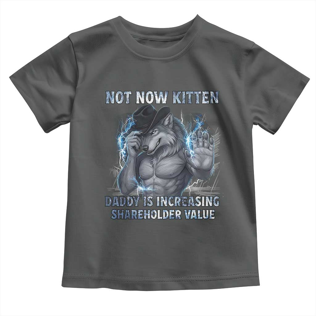 Not Now Kitten Daddy Increasing Shareholder Value Toddler T Shirt Funny Wolf Meme