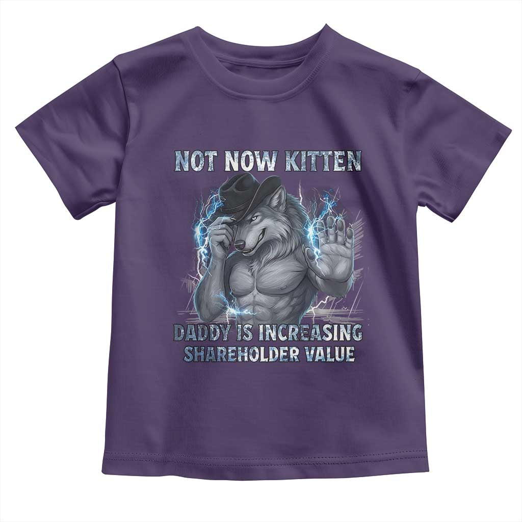 Not Now Kitten Daddy Increasing Shareholder Value Toddler T Shirt Funny Wolf Meme