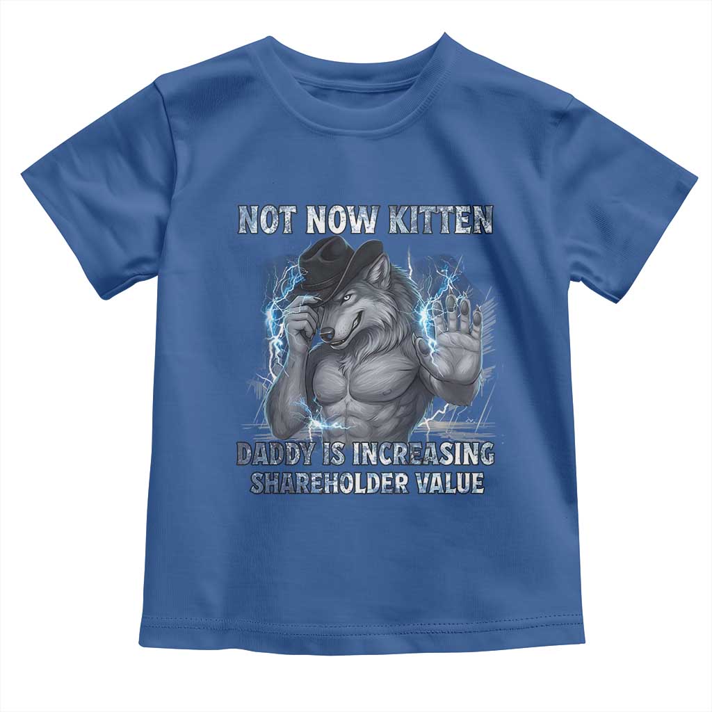 Not Now Kitten Daddy Increasing Shareholder Value Toddler T Shirt Funny Wolf Meme