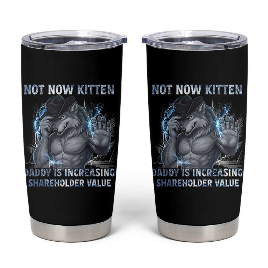 Not Now Kitten Daddy Increasing Shareholder Value Tumbler Cup Funny Wolf Meme
