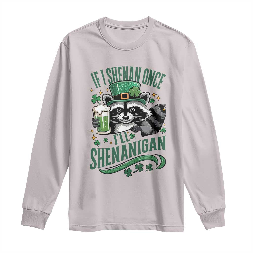 Funny St Patricks Day Raccoon Drinking Beer Long Sleeve Shirt If I Shenan Once I'll Shenanigan