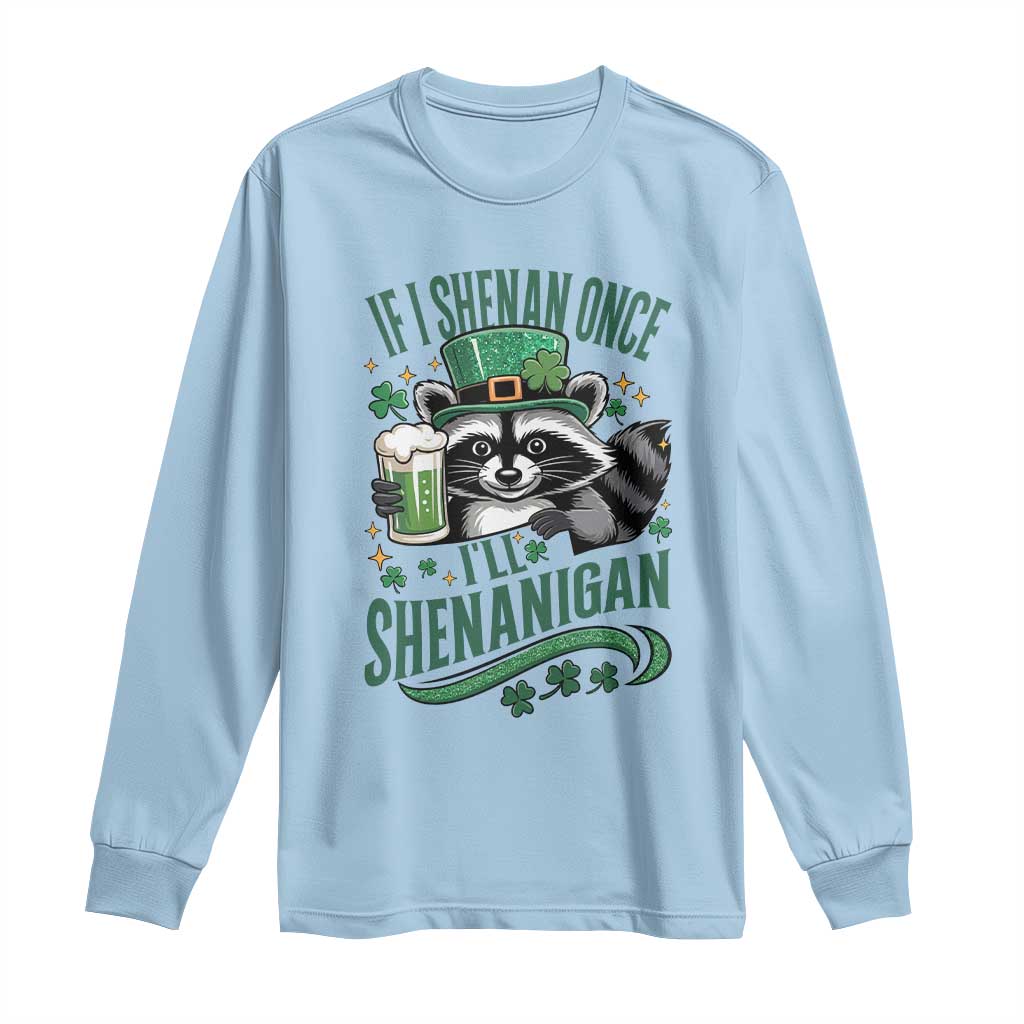 Funny St Patricks Day Raccoon Drinking Beer Long Sleeve Shirt If I Shenan Once I'll Shenanigan