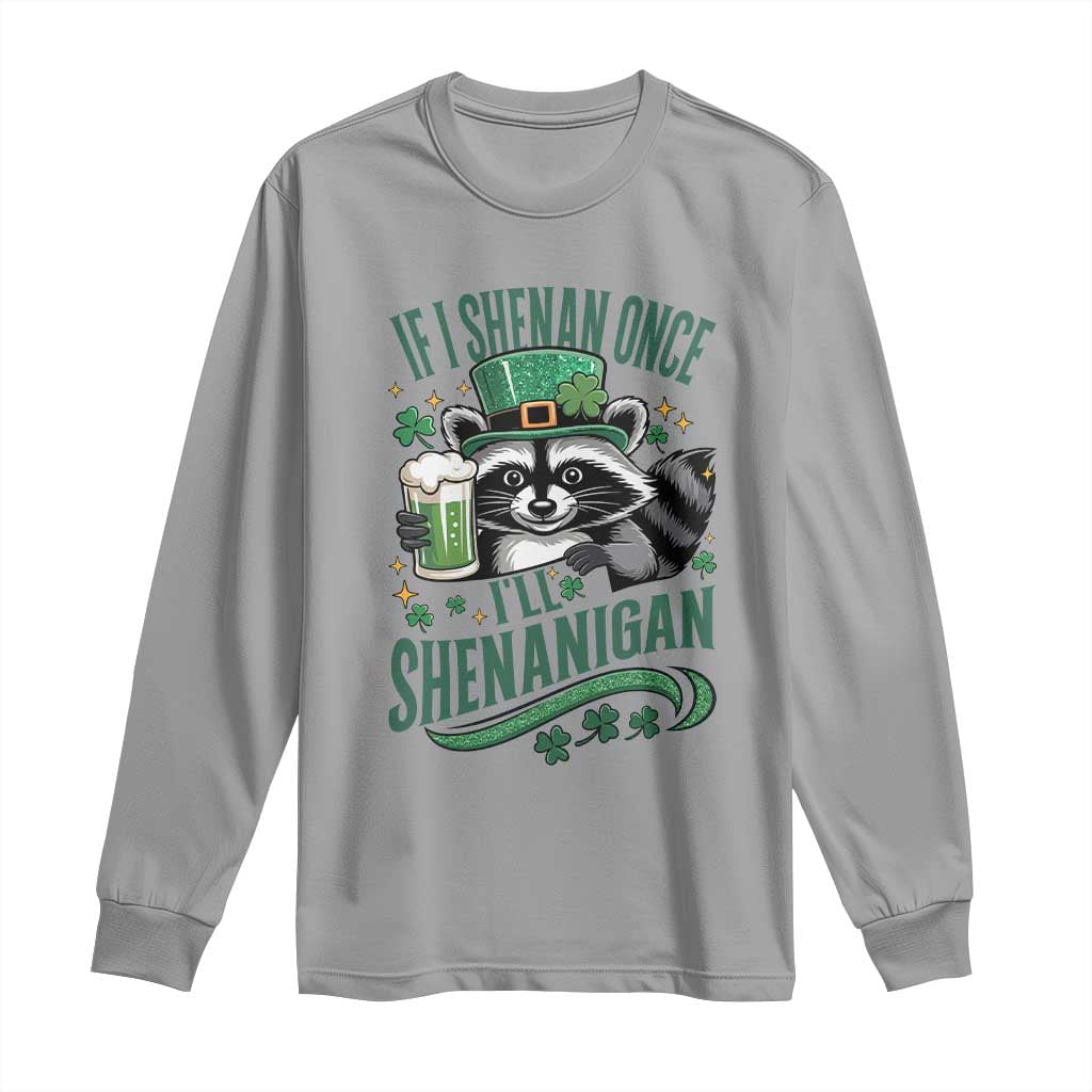 Funny St Patricks Day Raccoon Drinking Beer Long Sleeve Shirt If I Shenan Once I'll Shenanigan