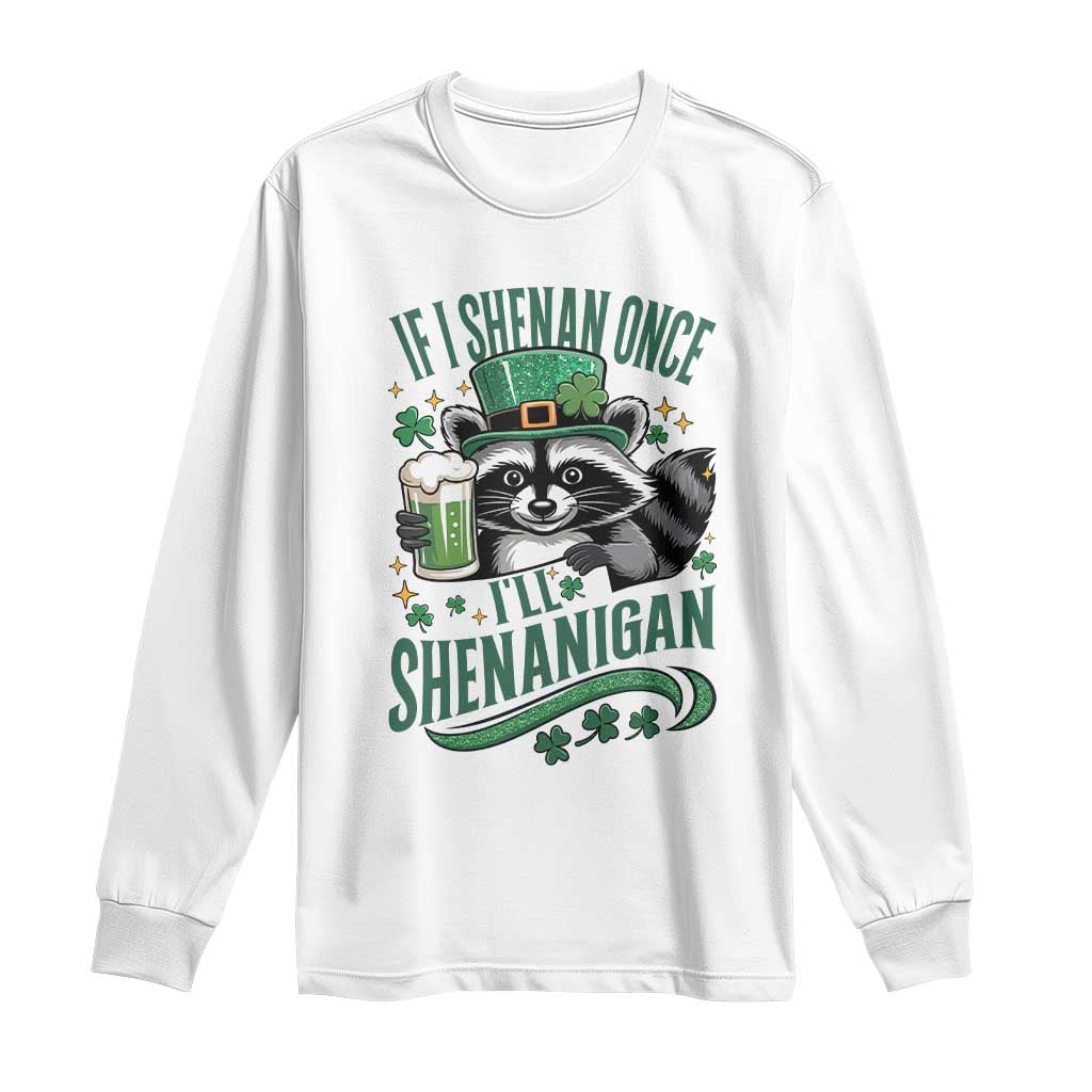 Funny St Patricks Day Raccoon Drinking Beer Long Sleeve Shirt If I Shenan Once I'll Shenanigan