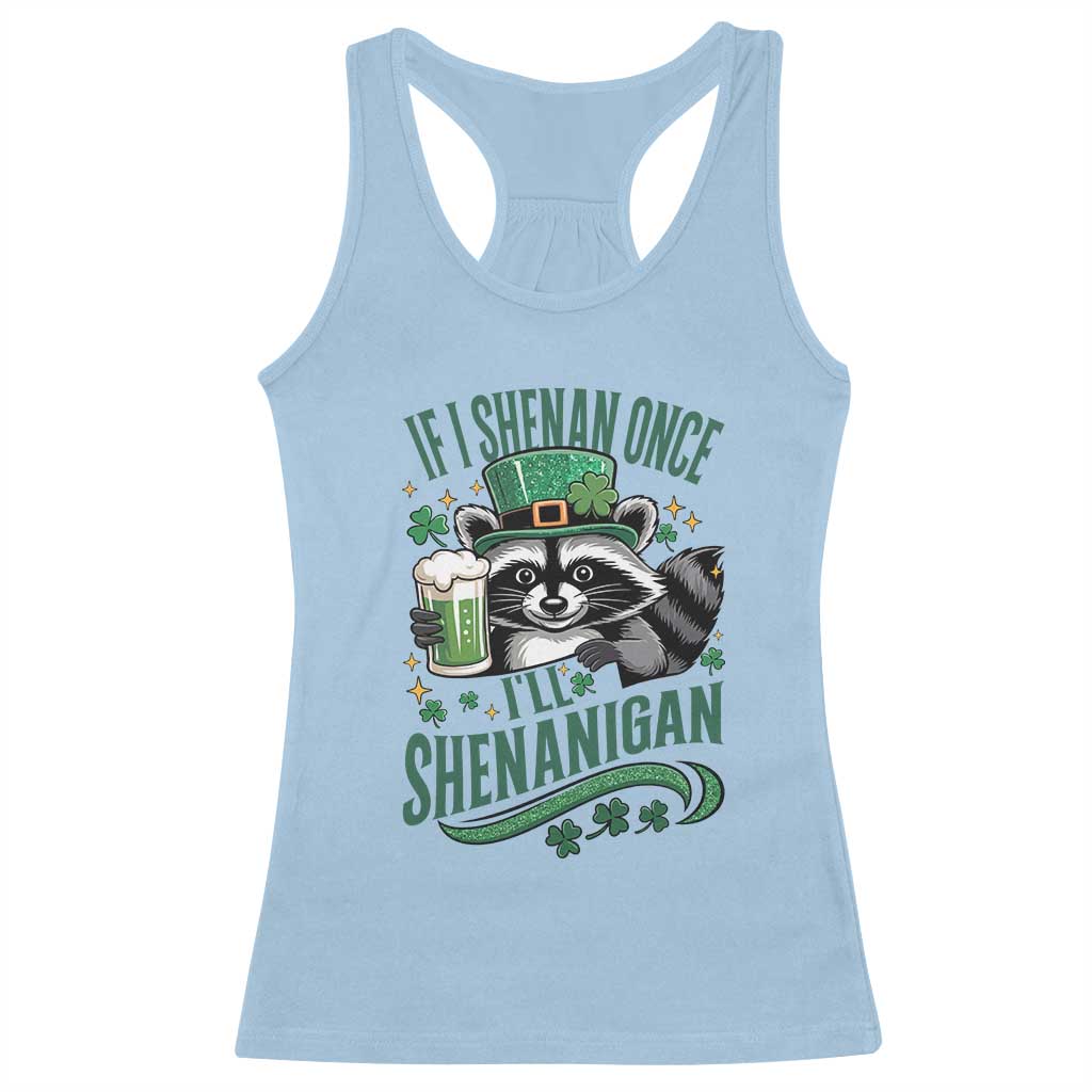Funny St Patricks Day Raccoon Drinking Beer Racerback Tank Top If I Shenan Once I'll Shenanigan