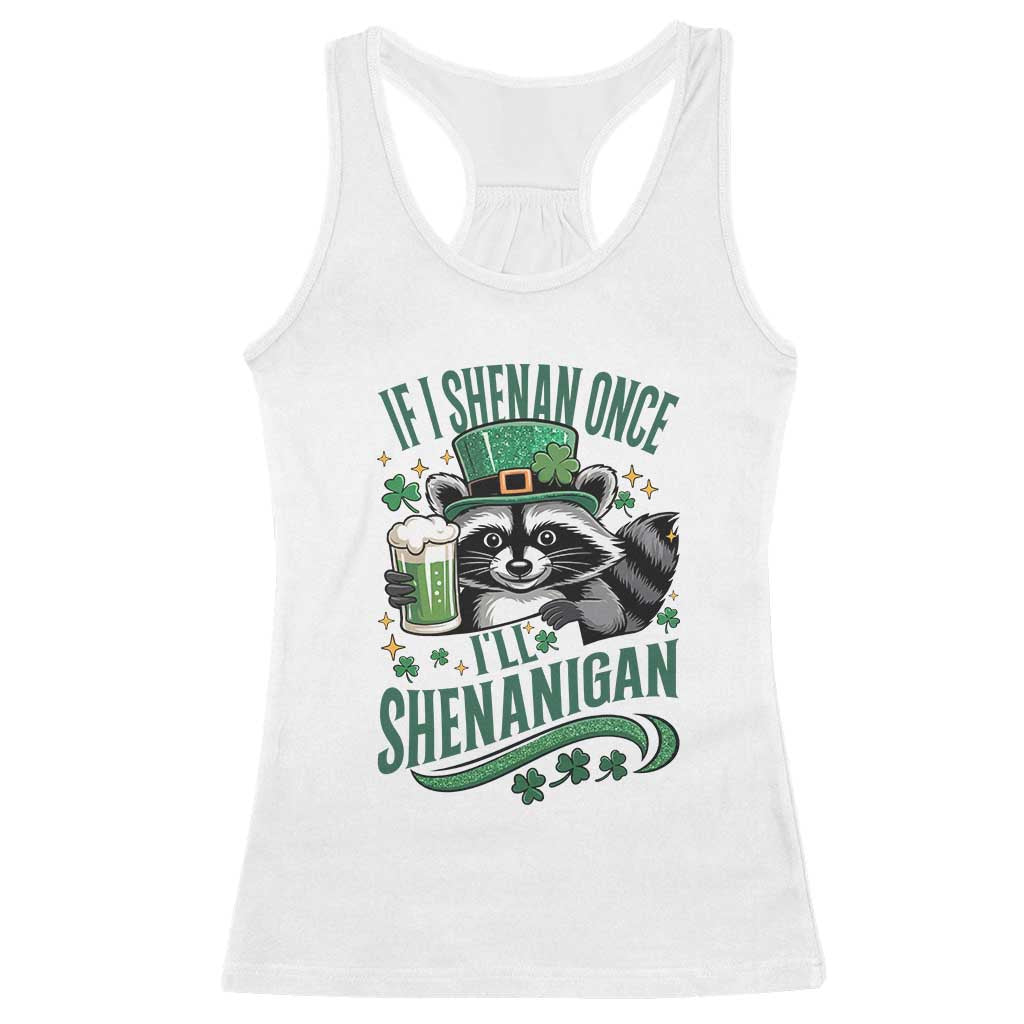 Funny St Patricks Day Raccoon Drinking Beer Racerback Tank Top If I Shenan Once I'll Shenanigan
