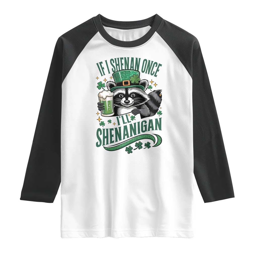 Funny St Patricks Day Raccoon Drinking Beer Raglan Shirt If I Shenan Once I'll Shenanigan