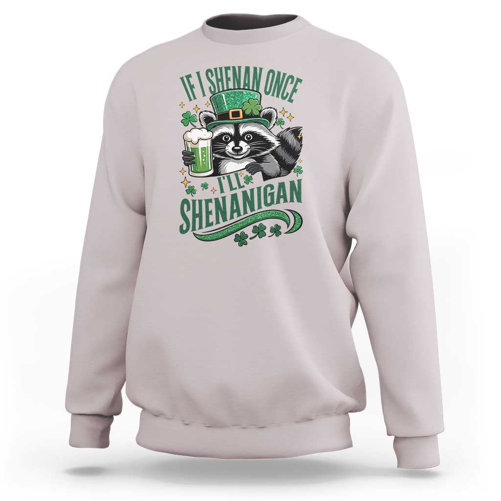 Funny St Patricks Day Raccoon Drinking Beer Sweatshirt If I Shenan Once I'll Shenanigan