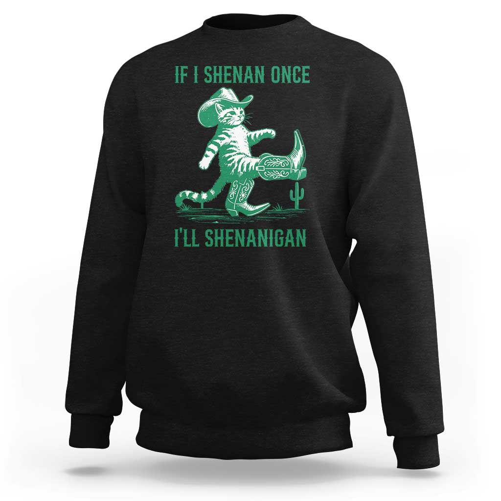 Cowboy Cat St Patrick Day Sweatshirt If I Shenan Once I'll Shenanigan