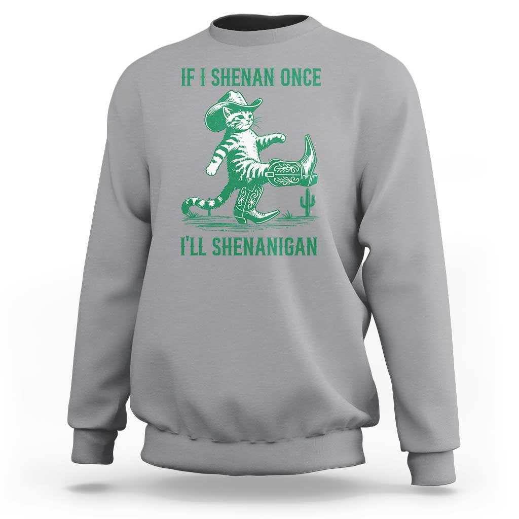 Cowboy Cat St Patrick Day Sweatshirt If I Shenan Once I'll Shenanigan