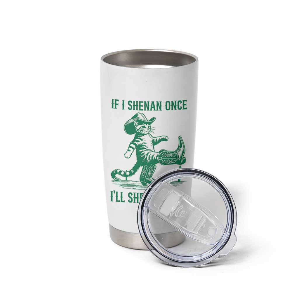 Cowboy Cat St Patrick Day Tumbler Cup If I Shenan Once I'll Shenanigan