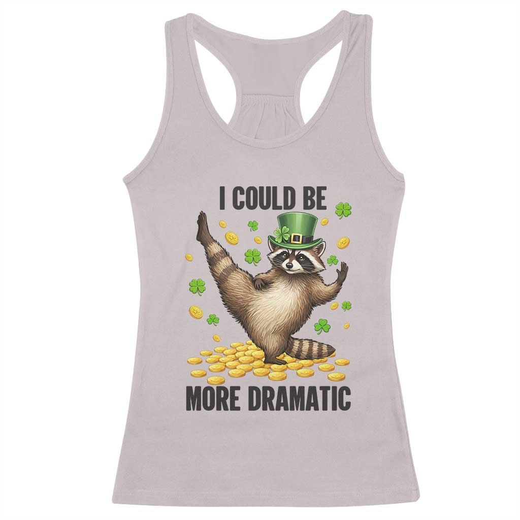 Funny Raccoon St Patrick's Day Racerback Tank Top I Could Be More Dramatic