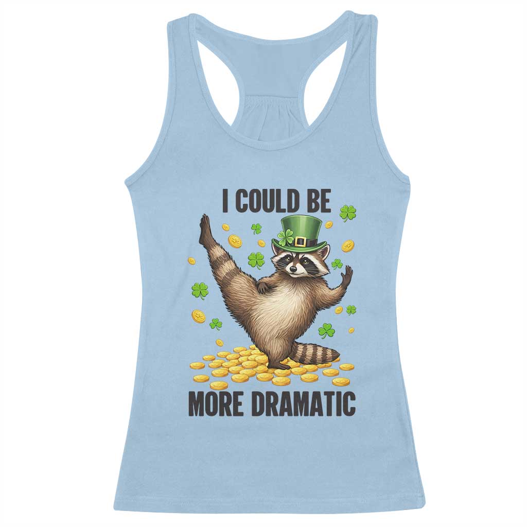 Funny Raccoon St Patrick's Day Racerback Tank Top I Could Be More Dramatic