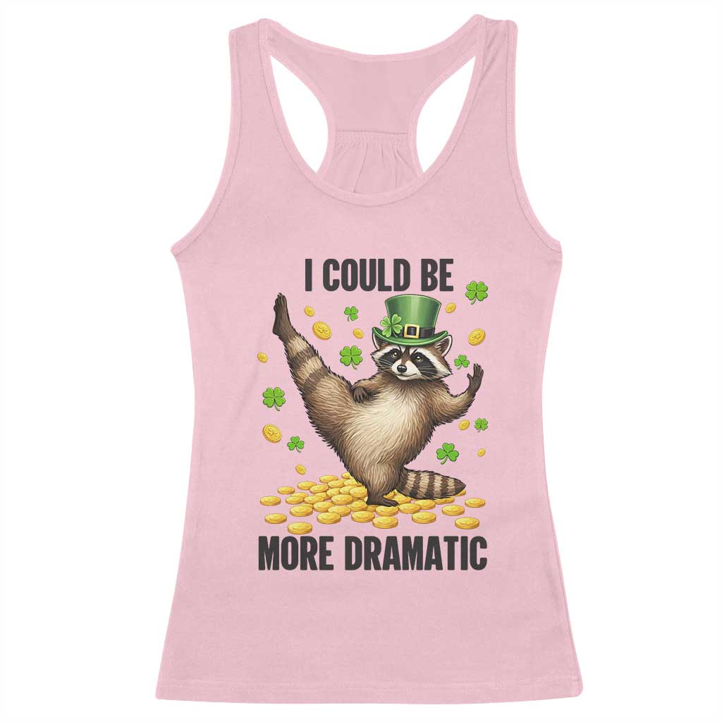 Funny Raccoon St Patrick's Day Racerback Tank Top I Could Be More Dramatic