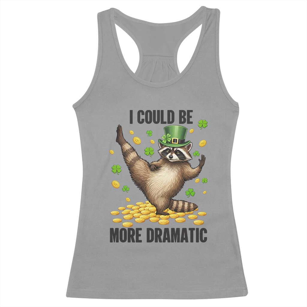 Funny Raccoon St Patrick's Day Racerback Tank Top I Could Be More Dramatic