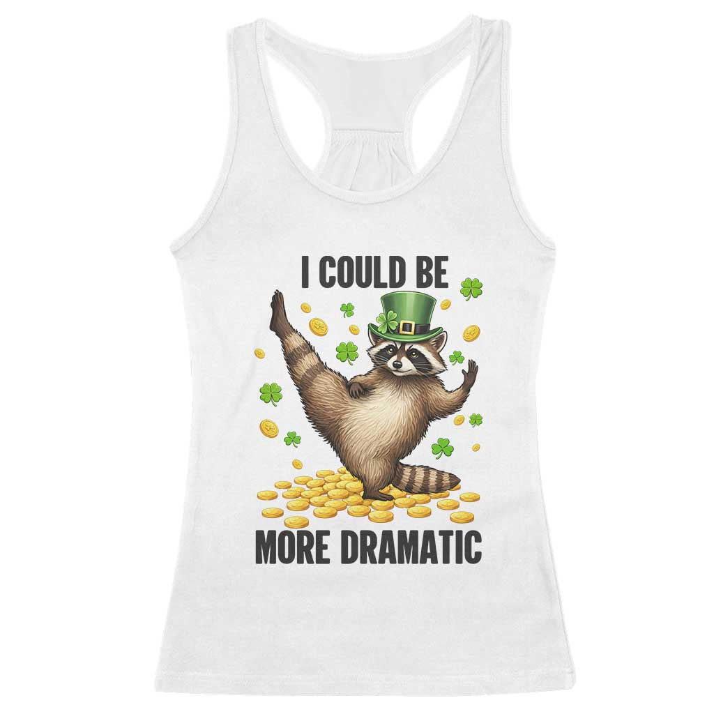 Funny Raccoon St Patrick's Day Racerback Tank Top I Could Be More Dramatic