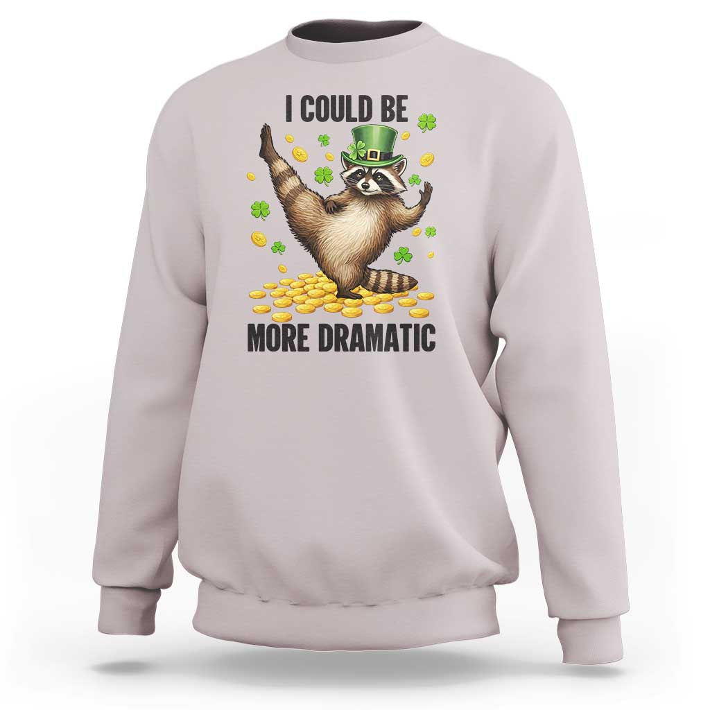 Funny Raccoon St Patrick's Day Sweatshirt I Could Be More Dramatic