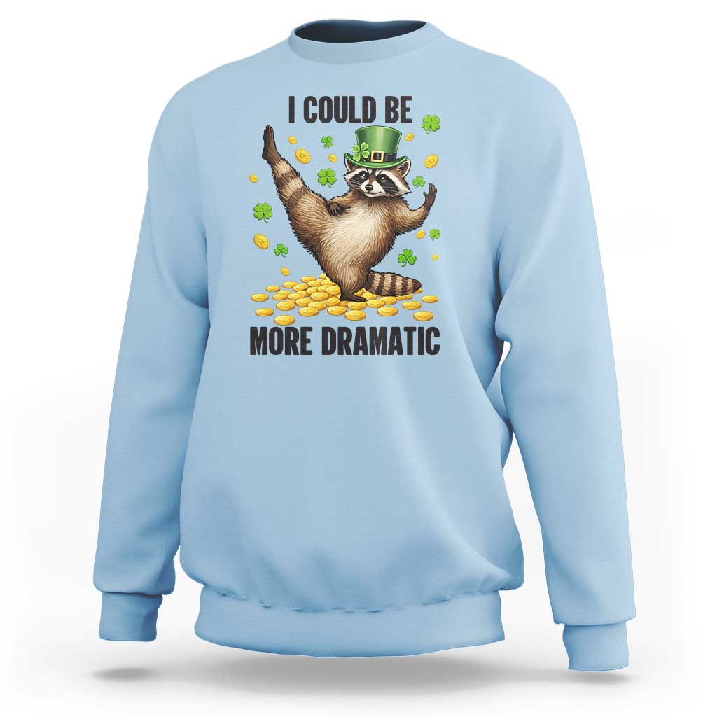 Funny Raccoon St Patrick's Day Sweatshirt I Could Be More Dramatic