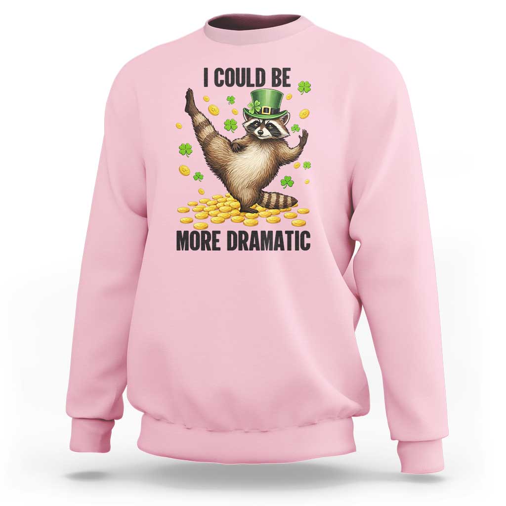 Funny Raccoon St Patrick's Day Sweatshirt I Could Be More Dramatic